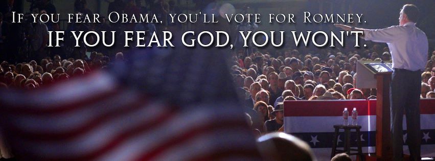 if you fear Obama you'll vote for Romney.  If you fear God, you won't